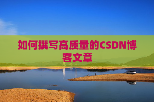 如何撰写高质量的CSDN博客文章