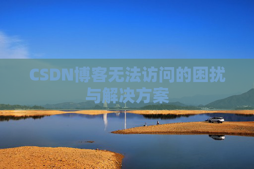 CSDN博客无法访问的困扰与解决方案